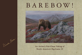 Barebow! An Archer's Fair-Chase Taking of North America's Big-Game 29