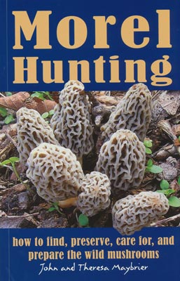 Morel Hunting: How to Find, Preserve, Care for, and Prepare the Wild Mushrooms