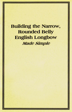 Building the Narrow, Rounded Belly English Longbow Made Simple Booklet
