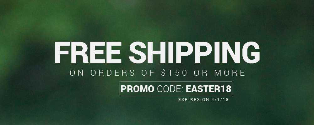 Free Shipping on orders of $150 or more. Promo Code: EASTER18. Expires on 4-1-18.