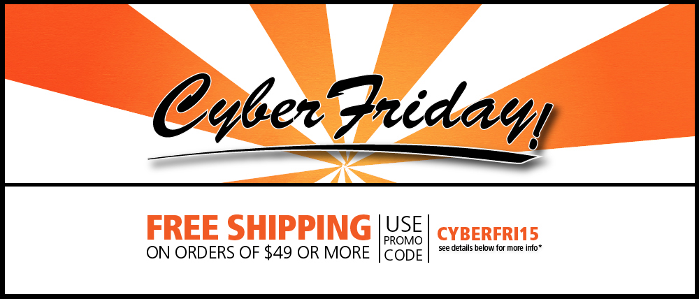 Free Shipping on orders of 49 dollars or more. Use promo code CYBERFRI15 at checkout.