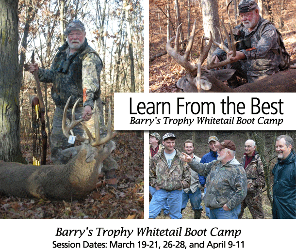 Learn from the Best. Barry's Trophy Whitetail Boot Camp. Barry's Trophy Whitetail Boot Camp. Session Dates: March 19-21, 26-28, and April 9-11.