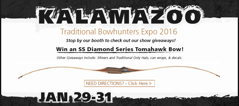 Kalamazoo Traditional Bowhunters Expo 2016. Stop by our booth to check out our show giveaways! Win an SS Diamond Series Tomahawk Bow! Other Giveaways include: 3Rivers and Traditional Only Hats, Can wraps, and decals. Need directions: Click here! January 29 through 31.